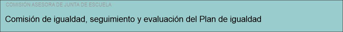 Comisión de igualdad, seguimiento y evaluación del plan de igualdad de la EIMIA