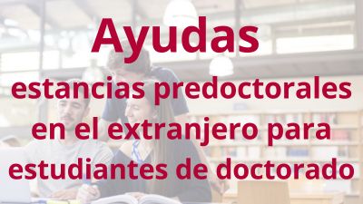 Ayudas para estancias predoctorales en el extranjero para estudiantes de doctorado