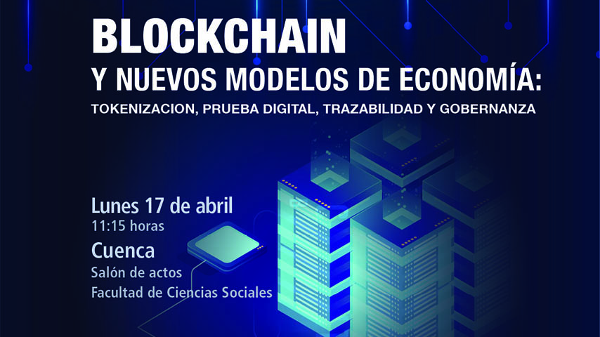 Blockchain y nuevos modelos de economía. Lunes, 17 de abril, Cuenca Salón de actos. Facultad de Ciencias Sociales